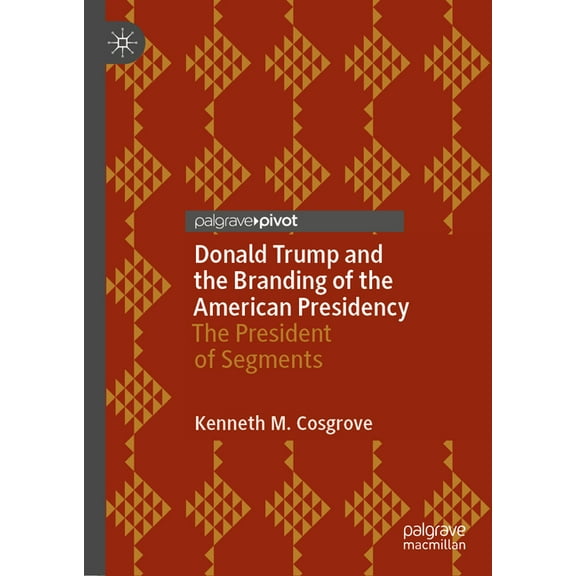 Donald Trump and the Branding of the American Presidency: The President of Segments, (Hardcover)