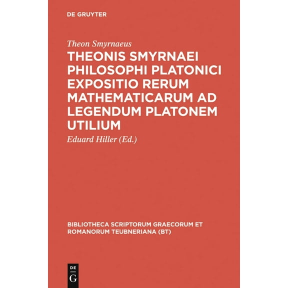 Bibliotheca Scriptorum Graecorum Et Roma Theonis Smyrnaei Philosophi Platonici Expositio Rerum Mathematicarum AD Legendum Platonem Utilium, (Hardcover)