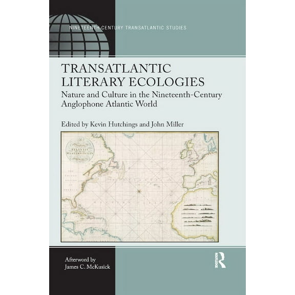 Ashgate Nineteenth-Century Transatlantic Transatlantic Literary Ecologies: Nature and Culture in the Nineteenth-Century Anglophone Atlantic World, (Paperback)