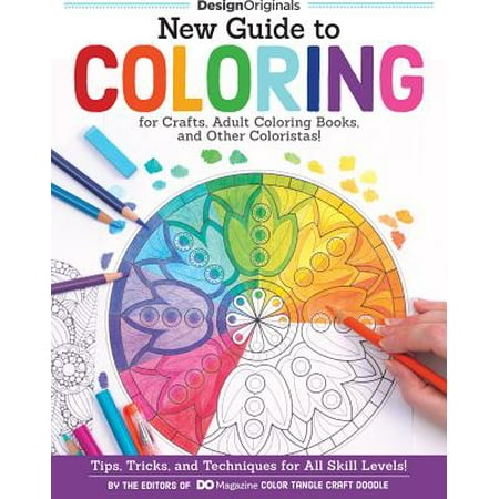 New Guide to Coloring for Crafts, Adult Coloring Books, and Other Coloristas!: Tips, Tricks, and Techniques for All Skill Levels!