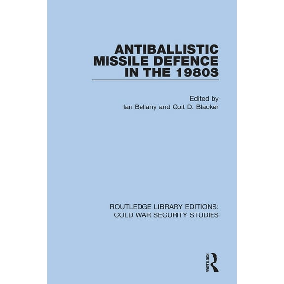 Routledge Library Editions: Cold War Sec Antiballistic Missile Defence in the 1980s, (Paperback)