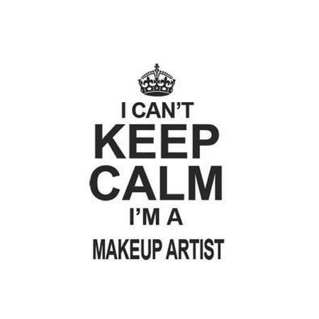 I Can't Keep Calm I'm A Makeup Artist: Notebook: Best Makeup Artist Notebook, Journal Gift, Diary, Doodle Gift or Notebook - 6 x 9 Compact Size- 109 B (Best Gifts For Teenage Artists)