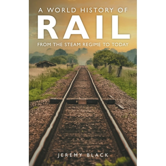 A World History of Rail: From the Steam Regime to Today, (Paperback)