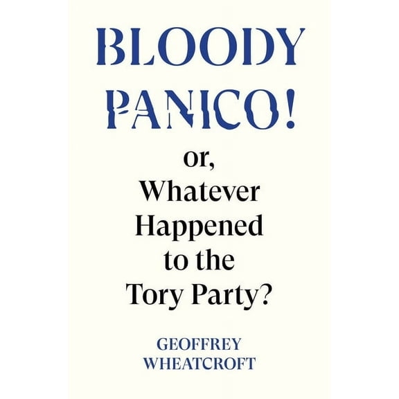 Bloody Panico! : or, Whatever Happened to The Tory Party (Hardcover)