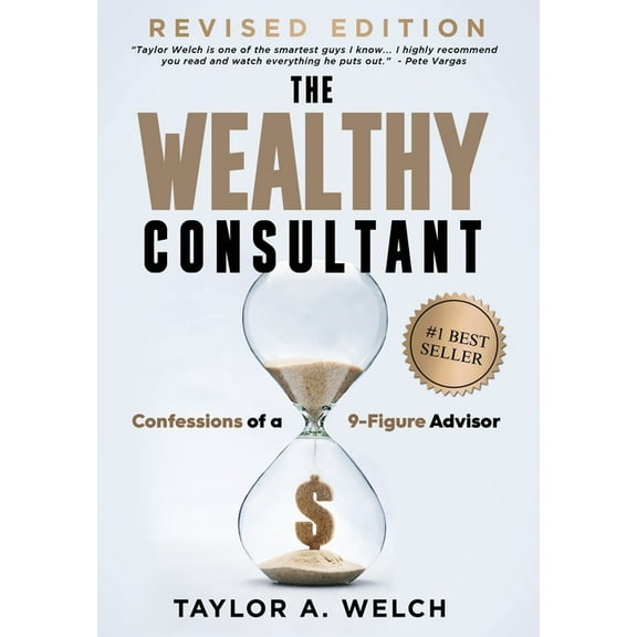 The Wealthy Consultant: Confessions of a 9-Figure Advisor, (Hardcover)