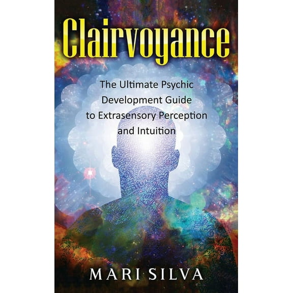 Clairvoyance: The Ultimate Psychic Development Guide to Extrasensory Perception and Intuition, (Hardcover)