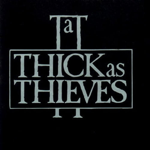 THICK AS THIEVES * [THICK AS THIEVES]