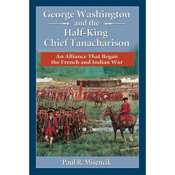 Pre-Owned George Washington and the Half-King Chief Tanacharison: An Alliance That Began the French and Indian War Paperback