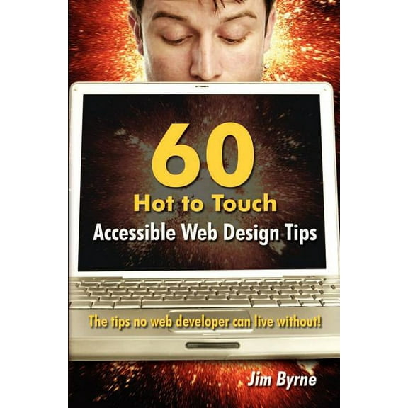 60 hot to touch Accessible Web Design tips - the tips no web developer can live without! (Paperback)