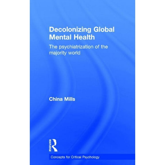 Concepts for Critical Psychology Decolonizing Global Mental Health: The psychiatrization of the majority world, (Hardcover)