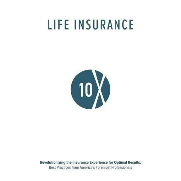 Life Insurance 10X: Revolutionizing the Insurance Experience for Optimal Results, (Paperback)