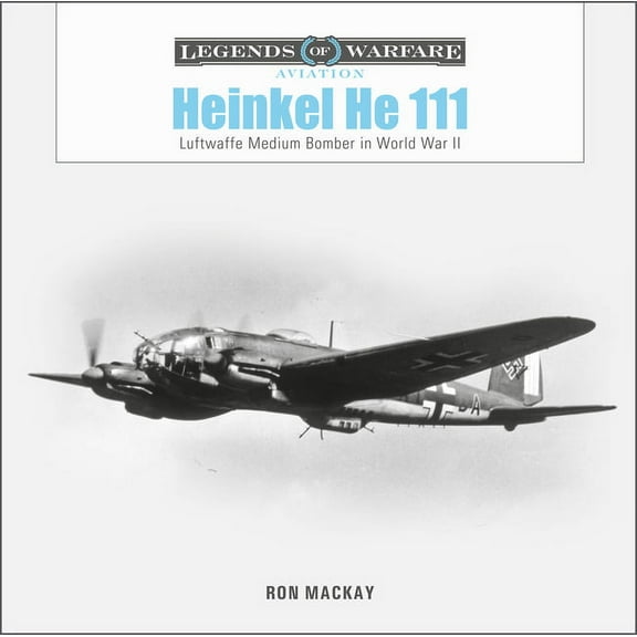 Legends of Warfare: Aviation Heinkel He 111: Luftwaffe Medium Bomber in World War II, Book 53, (Hardcover)