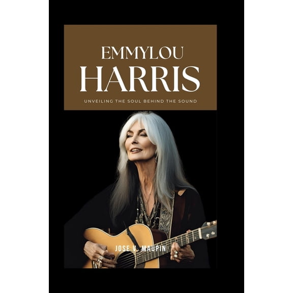 Emmylou Harris: Unveiling the Soul Behind the Sound, (Paperback)