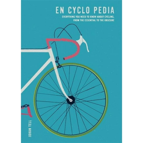 En Cyclo Pedia: Tout Ce Que Vous Devez Savoir sur le Cyclisme, de l'Essentiel à l'Obscur