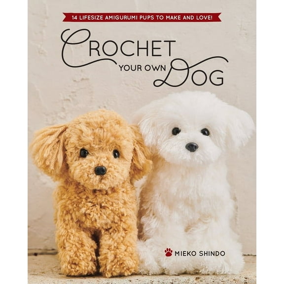 Crochet Your Own Dog: 14 Life size Amigurumi Pups to Make and Love (1st Edition, Paperback)