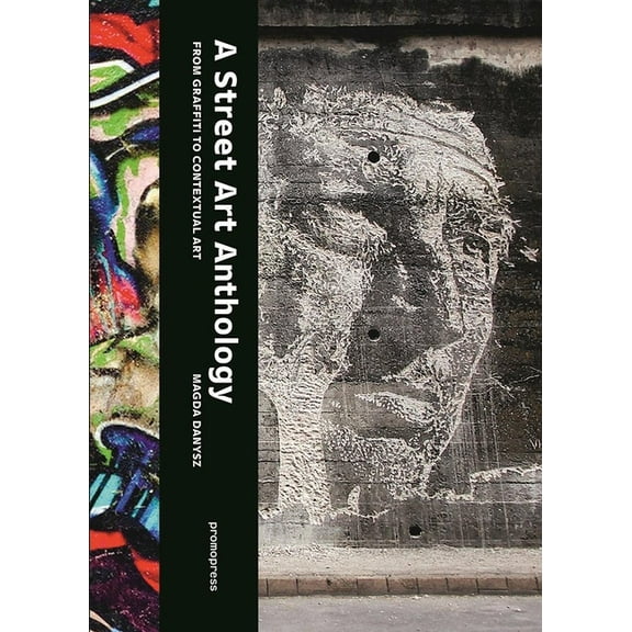 A Street Art Anthology: From Graffiti to Contextual Art (Paperback)