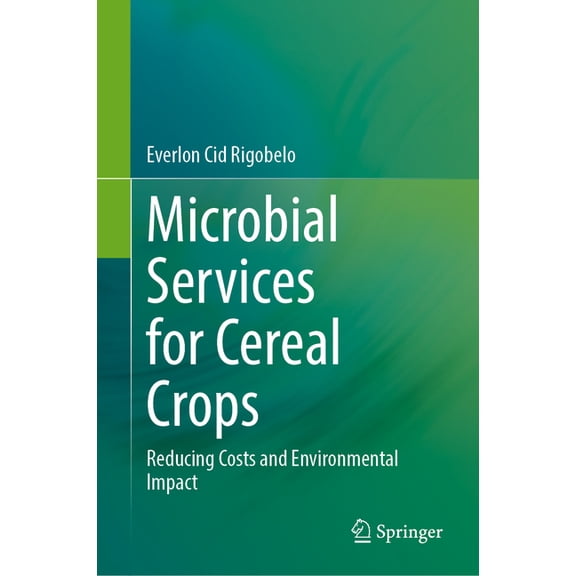 Microbial Services for Cereal Crops: Reducing Costs and Environmental Impact, (Hardcover)