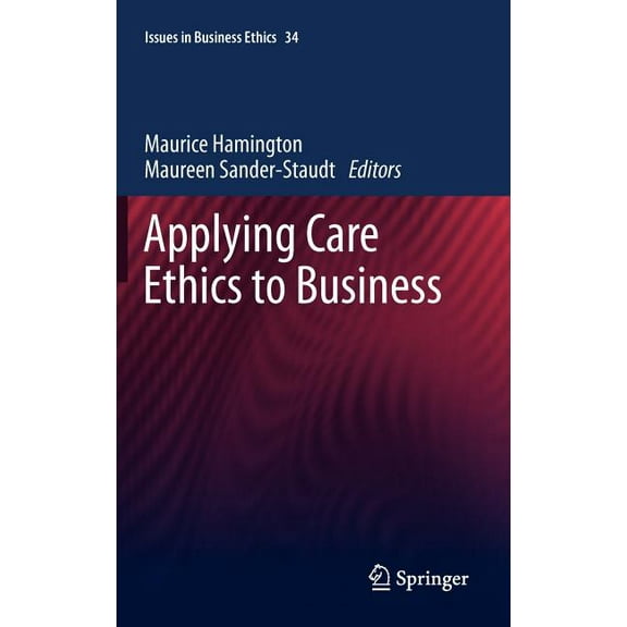 Issues in Business Ethics Applying Care Ethics to Business, Book 34, (Hardcover)