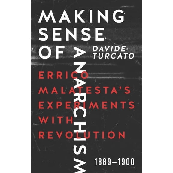 Making Sense of Anarchism: Errico Malatesta's Experiments with Revolution, 1889-1900, (Paperback)