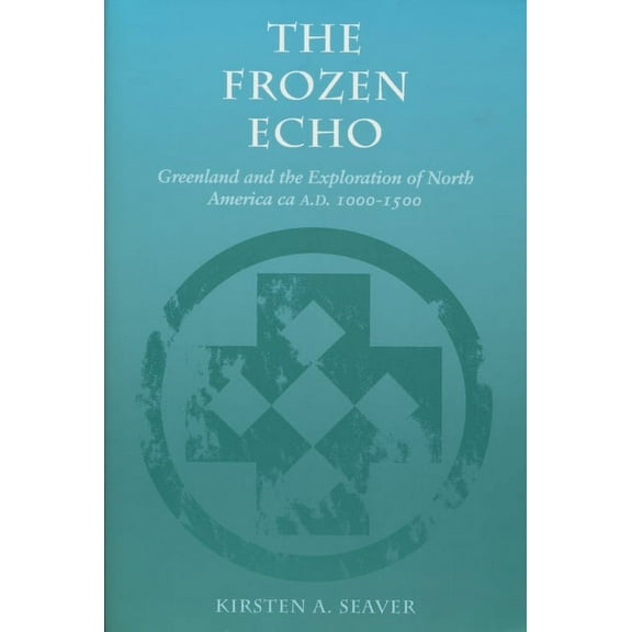 The Frozen Echo: Greenland and the Exploration of North America, Ca. A.D. 1000-1500, (Paperback)