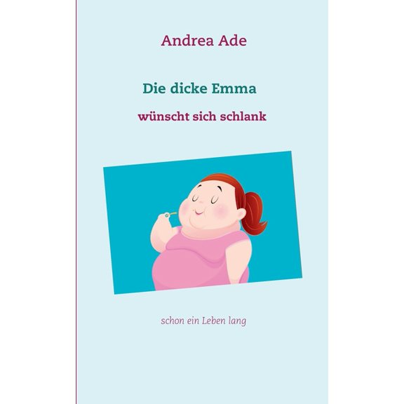 Die dicke Emma wünscht sich schlank: schon ein Leben lang, (Paperback)