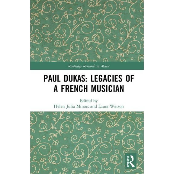 Routledge Research in Music Paul Dukas: Legacies of a French Musician, (Hardcover)