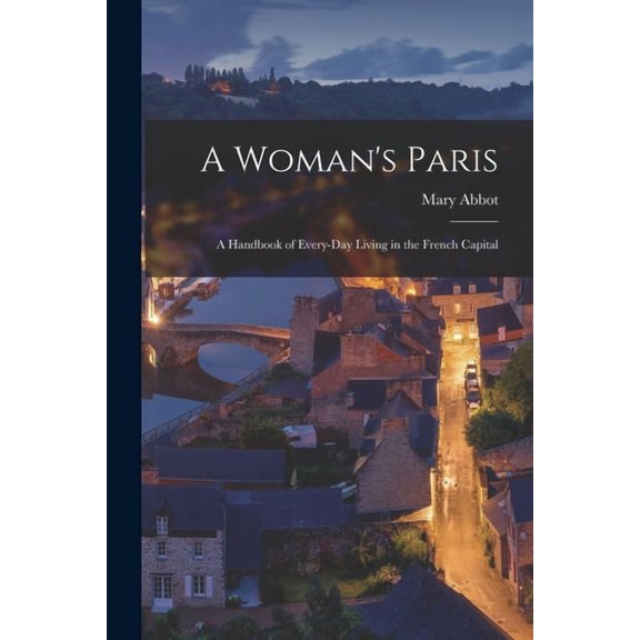 A Woman's Paris: A Handbook of Every-Day Living in the French Capital, (Paperback)