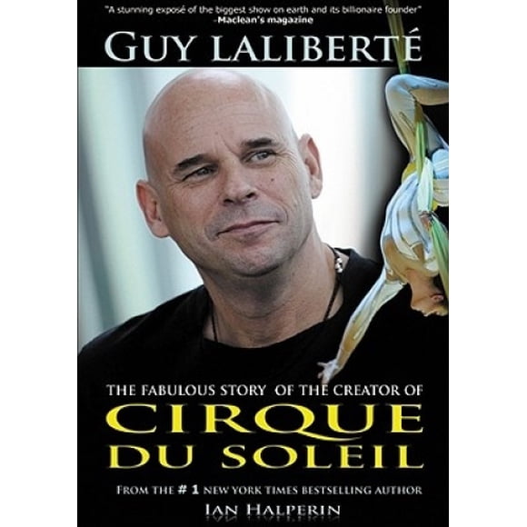 Guy Laliberte, la Fabuleuse Histoire du Créateur du Cirque du Soleil
