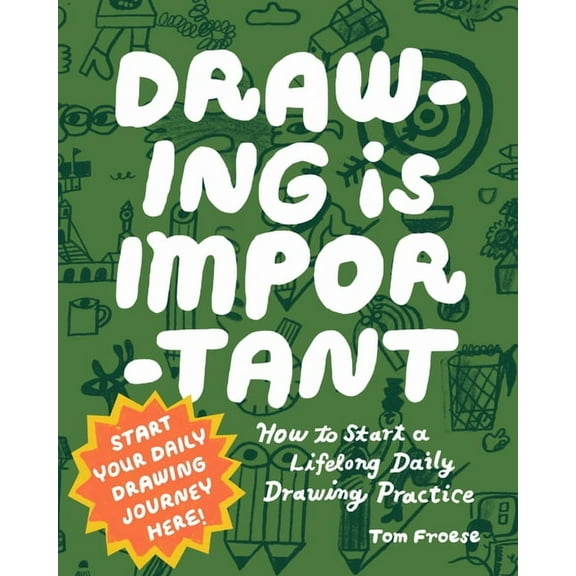 Drawing Is Important: How to Start a Lifelong Daily Drawing Practice - Start Your Daily Drawing Journey Here!, (Paperback)