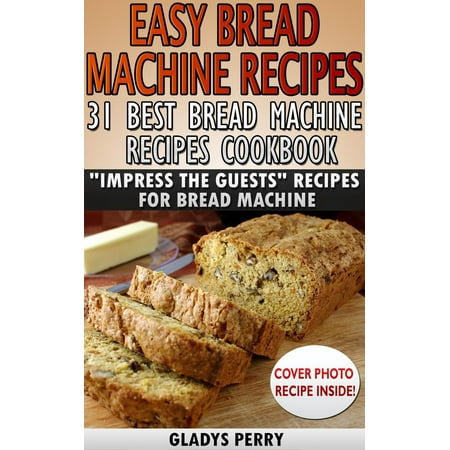 Easy Bread Machine Recipes: 31 Best Bread Machine Recipes Cookbook! 