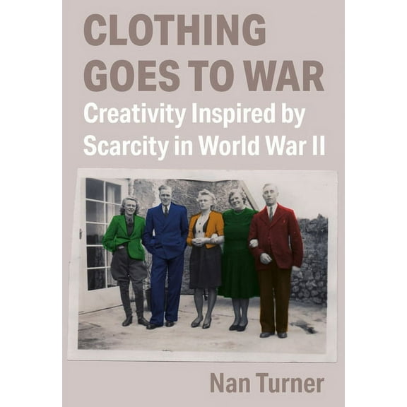Clothing Goes to War : Creativity Inspired by Scarcity in World War II (Paperback)