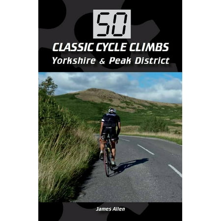 50 Classic Cycle Climbs: Yorkshire & Peak District (Enhanced Edition) -