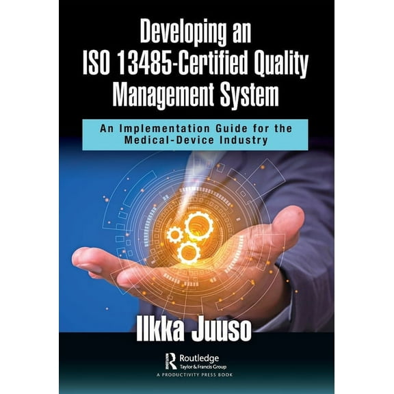 Developing an ISO 13485-Certified Quality Management System: An Implementation Guide for the Medical-Device Industry, (Paperback)