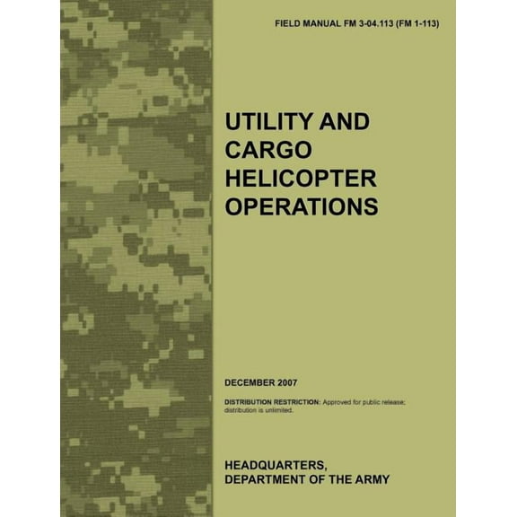 Utility and Cargo Helicopter Operations: The official U.S. Army Field Manual FM 3-04.113 (FM 1-113) (December 2007) (Paperback)