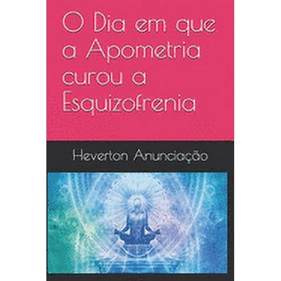 O Dia em que a Apometria curou a Esquizofrenia, (Paperback)