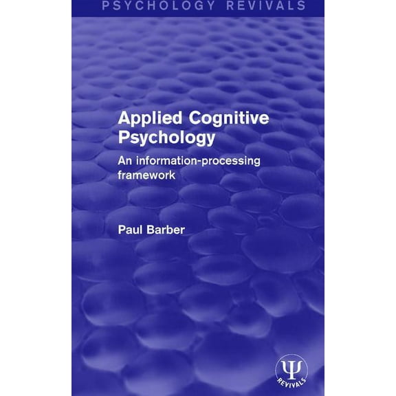 Psychology Revivals Applied Cognitive Psychology: An Information-Processing Framework, (Hardcover)