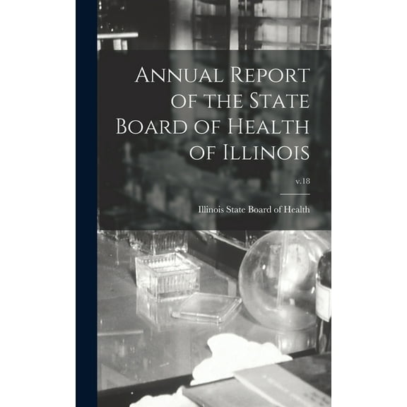 Annual Report of the State Board of Health of Illinois; v.18 (Hardcover)