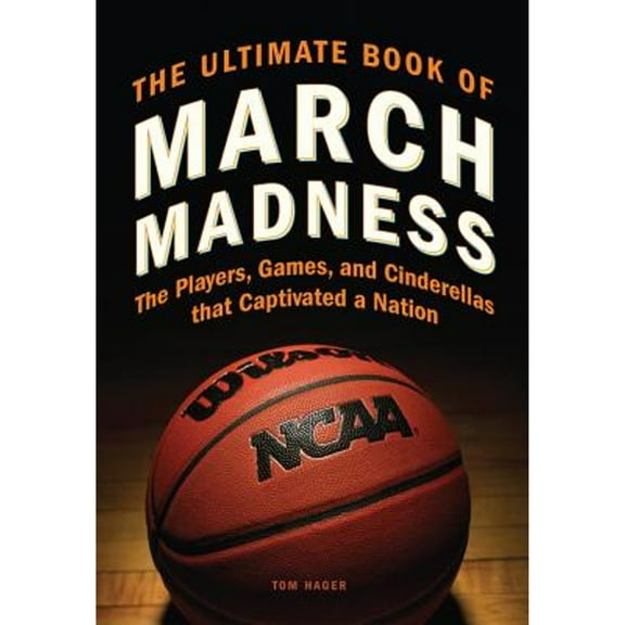 Pre-Owned The Ultimate Book of March Madness: The Players, Games, and Cinderellas that Captivated a Nation (Hardcover) 0760343233 9780760343234