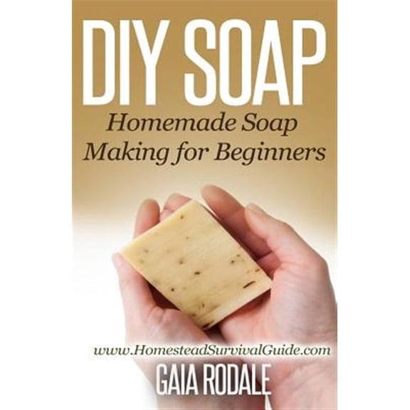DIY Soap: Homemade Soap Making for Beginners (Paperback) by Gaia Rodale