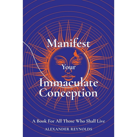 Manifest Your Immaculate Conception: A Book for All Those Who Shall Live, (Paperback)