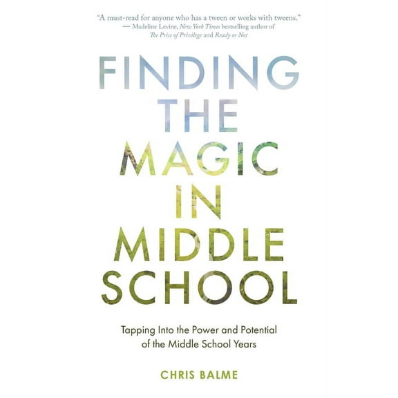 Finding the Magic in Middle School: Tapping Into the Power and Potential of the Middle School Years, (Paperback)