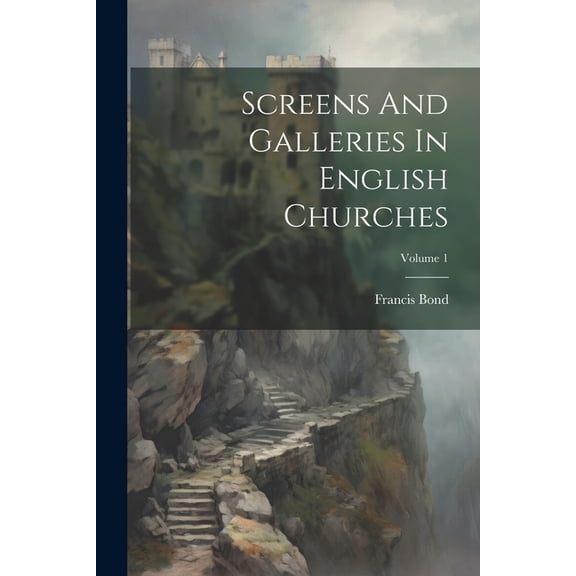 Screens And Galleries In English Churches; Volume 1 (Paperback)