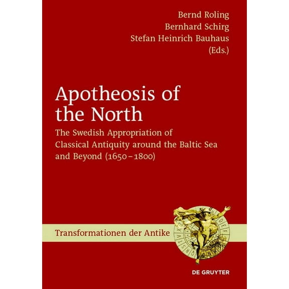 Transformationen Der Antike Apotheosis of the North: The Swedish Appropriation of Classical Antiquity Around the Baltic Sea and Beyond (1650 to 1800, Book 48, (Hardcover)