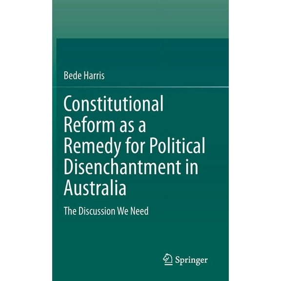 Constitutional Reform as a Remedy for Political Disenchantment in Australia: The Discussion We Need, (Hardcover)