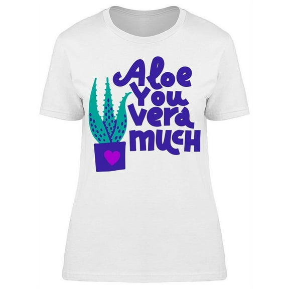 Aloe You Vera Much T-Shirt Women -Image by Shutterstock, Female Large