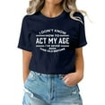 thumbnail image 2 of Tittly T Shirts for Women Graphic Tees I Don't Know How To My Age I‘ve Never Been This Old Before T Shirt Tshirts Shirts Womens Tops Navy L, 2 of 5