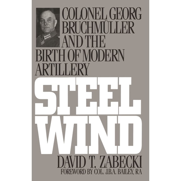 Pre-Owned Steel Wind: Colonel Georg Bruchmuller and the Birth of Modern Artillery (Paperback) 0275947505 9780275947507