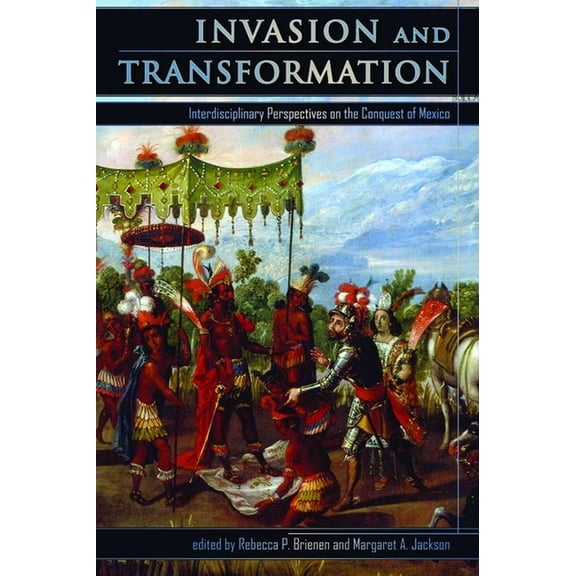 Invasion and Transformation : Interdisciplinary Perspectives on the Conquest of Mexico (Paperback)