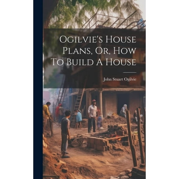 Ogilvie's House Plans, Or, How To Build A House (Hardcover)