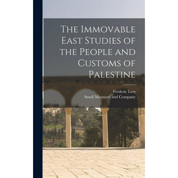 The Immovable East Studies of the People and Customs of Palestine (Hardcover)